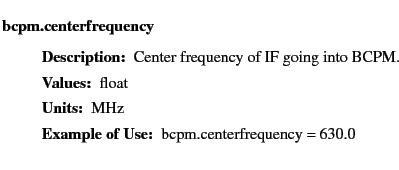 $\textstyle \parbox{6.25in}{
\begin{description}
\item [bcpm.centerfrequency]&nbsp;...
...r:]
\item[YGOR to GO mapping:]
}{}
\end{description} \end{description}
}$