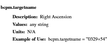 $\textstyle \parbox{6.25in}{
\begin{description}
\item [bcpm.targetname]&nbsp;&nbsp;&nbsp;
\...
...ues:]
\item[YGOR to GO mapping:]
}{}
\end{description} \end{description}}$