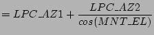 $\displaystyle = LPC\_AZ1 + \frac{LPC\_AZ2}{cos(MNT\_EL)}$