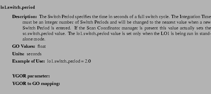 $\textstyle \parbox{6.25in}{
\begin{description}
\item [lo1.switch\_period]   ...
...r:]
\item[YGOR to GO mapping:]
}{}
\end{description} \end{description}
}$