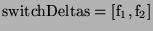 ${\rm switchDeltas = [ f_1, f_2 ]}$