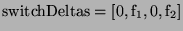 ${\rm switchDeltas = [ 0, f_1, 0, f_2 ]}$