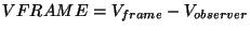 $\displaystyle VFRAME = V_{frame} - V_{observer}$