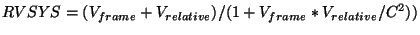 $\displaystyle RVSYS = (V_{frame} + V_{relative}) / (1 + V_{frame}*V_{relative}/C^2))$