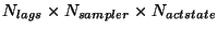 $N_{lags} \times N_{sampler} \times N_{actstate}
$