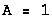 A = 1