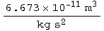 (6.673*10^-11 m^3)/(kg s^2)