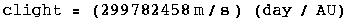 clight = (299782458 m/s )    (day / AU)