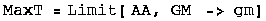MaxT = Limit[ AA, GM  -> gm]