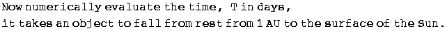 Now numerically evaluate the time, T in days, it takes an object to fall from rest from 1 AU to the surface of the Sun .