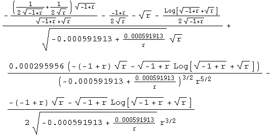 (-((1/(2 (-1 + r)^(1/2)) + 1/(2 r^(1/2))) (-1 + r)^(1/2))/((-1 + r)^(1/2) + r^(1/2)) - (-1 + r ... ) - (-1 + r)^(1/2) Log[(-1 + r)^(1/2) + r^(1/2)])/(2 (-0.000591913 + 0.000591913/r)^(1/2) r^(3/2))