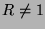 $R \neq 1$