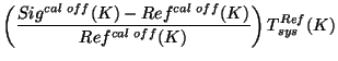 $\displaystyle \left( {{Sig^{cal off}(K) - Ref^{cal off}(K)} \over
Ref^{cal off}(K)}\right) T_{sys}^{Ref}(K)$