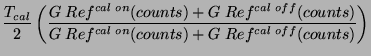 $\displaystyle {T_{cal} \over 2} \left(
{ G Ref^{cal on}(counts) + G Ref^{cal off}(counts) \over
G Ref^{cal on}(counts) + G Ref^{cal off}(counts) } \right)$