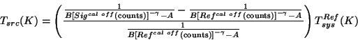 \begin{displaymath}
T_{src}(K) = \left({ {
{1 \over {B \left[ Sig^{cal off}(\rm ...
...(\rm counts)\right]^{-\gamma} - A}} }
\right) T_{sys}^{Ref}(K)
\end{displaymath}