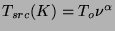 $T_{src}(K) = T_o \nu^\alpha$
